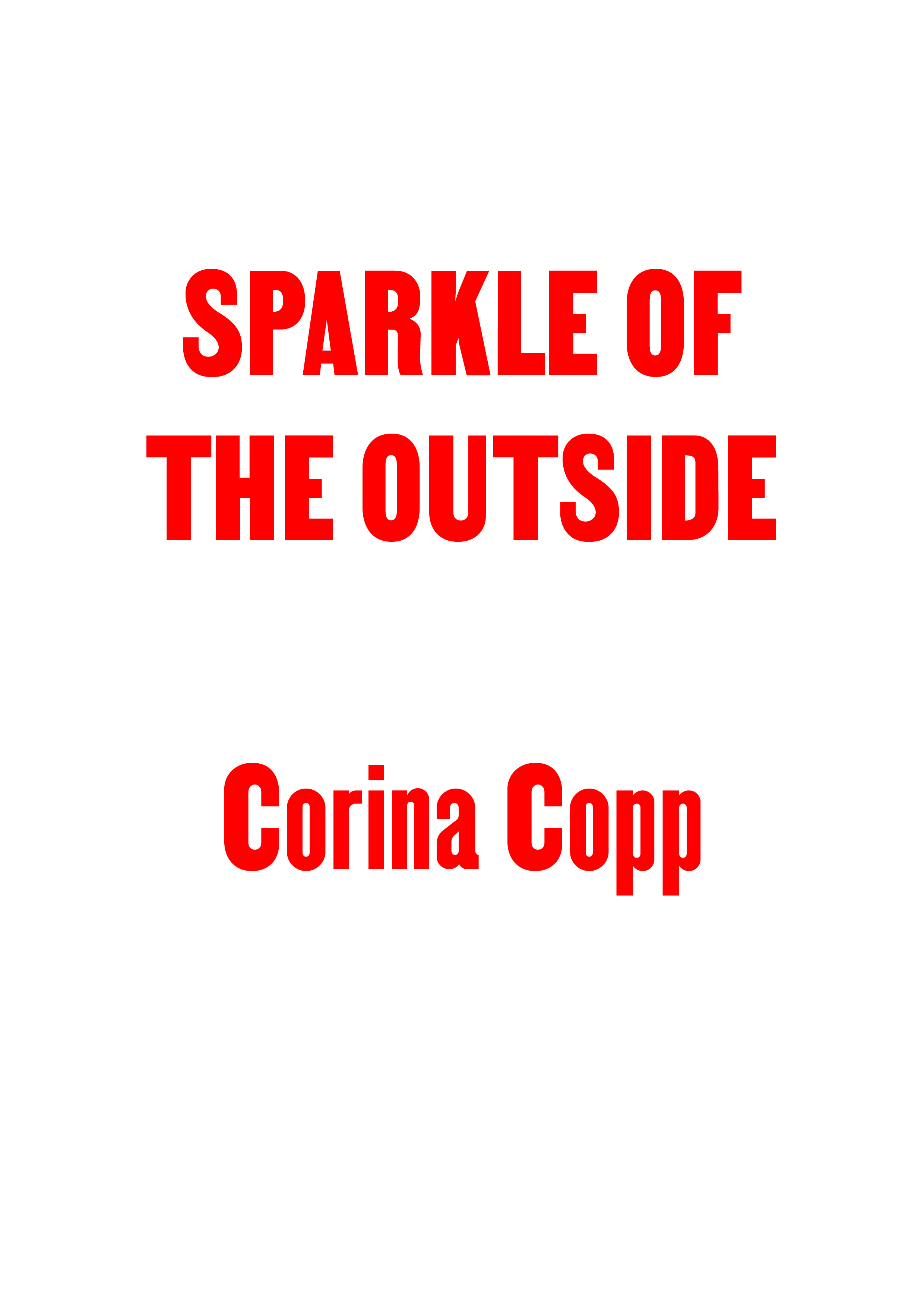 Blockish red text on white paper reading SPARKLE OF THE OUTSIDE, by Corina Copp