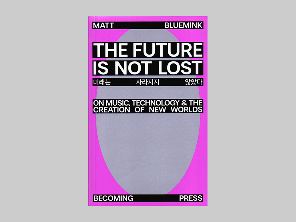 Matt Bluemink: The Future is not Lost: On Music, Technology, and the Creation of New Worlds (2026)